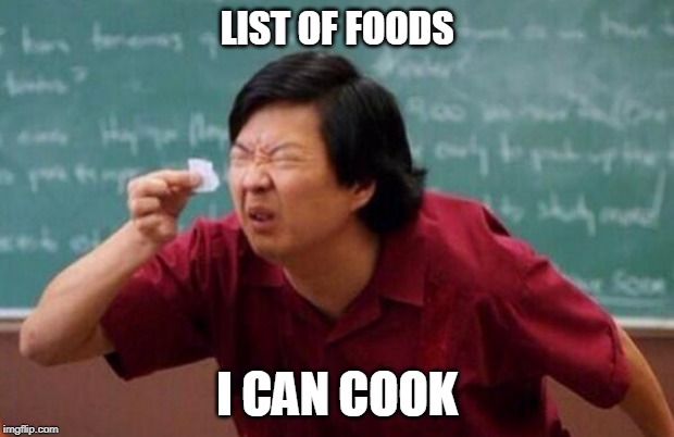 List of people I trust | LIST OF FOODS; I CAN COOK | image tagged in list of people i trust | made w/ Imgflip meme maker