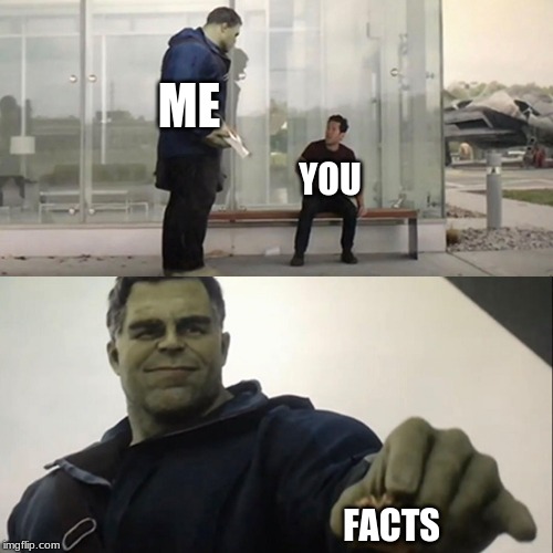 Hulk Taco | ME FACTS YOU | image tagged in hulk taco | made w/ Imgflip meme maker