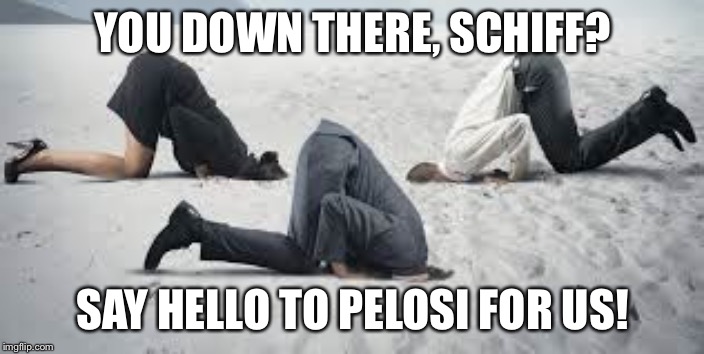 Current Politics | YOU DOWN THERE, SCHIFF? SAY HELLO TO PELOSI FOR US! | image tagged in current politics | made w/ Imgflip meme maker