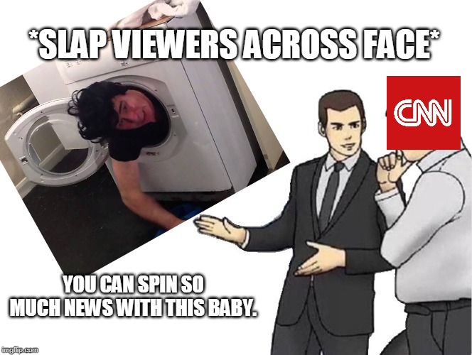 Who reports on the reporters? | *SLAP VIEWERS ACROSS FACE*; YOU CAN SPIN SO MUCH NEWS WITH THIS BABY. | image tagged in memes,cnn,spin | made w/ Imgflip meme maker