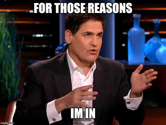 shark tank  | FOR THOSE REASONS; IM IN | image tagged in shark tank | made w/ Imgflip meme maker