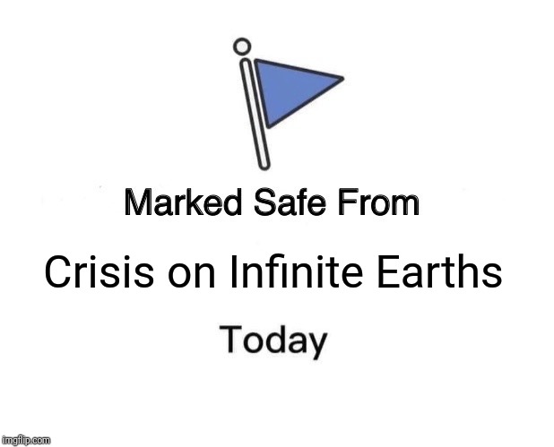 Marked Safe From | Crisis on Infinite Earths | image tagged in memes,marked safe from | made w/ Imgflip meme maker