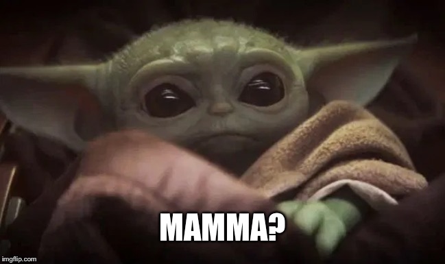 Baby Yoda | MAMMA? | image tagged in baby yoda | made w/ Imgflip meme maker