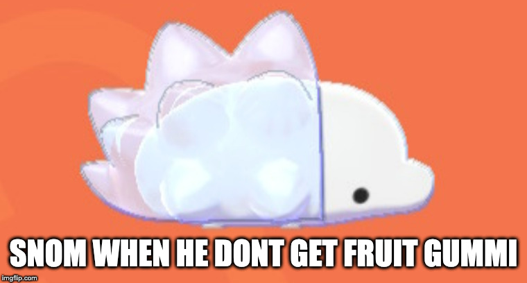 Snom Don't Care | SNOM WHEN HE DONT GET FRUIT GUMMI | image tagged in snom don't care | made w/ Imgflip meme maker