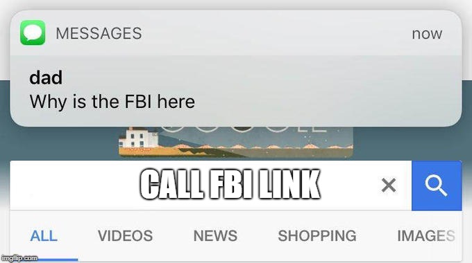 why is the FBI here? | CALL FBI LINK | image tagged in why is the fbi here | made w/ Imgflip meme maker