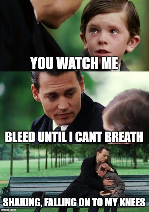 Finding Neverland Meme | YOU WATCH ME; BLEED UNTIL I CANT BREATH; SHAKING, FALLING ON TO MY KNEES | image tagged in memes,finding neverland | made w/ Imgflip meme maker