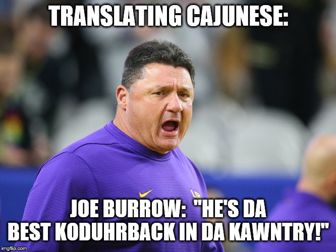 Can someone please translate Cajun? | TRANSLATING CAJUNESE:; JOE BURROW:  "HE'S DA BEST KODUHRBACK IN DA KAWNTRY!" | image tagged in ed orgeron lsu,college football | made w/ Imgflip meme maker