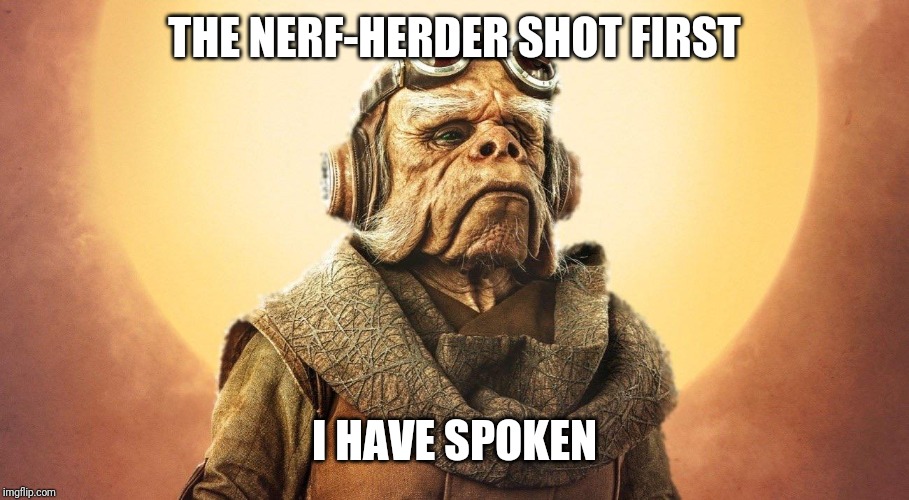 "I Have Spoken." -Kuill the Ugnaught | THE NERF-HERDER SHOT FIRST; I HAVE SPOKEN | image tagged in i have spoken -kuill the ugnaught | made w/ Imgflip meme maker