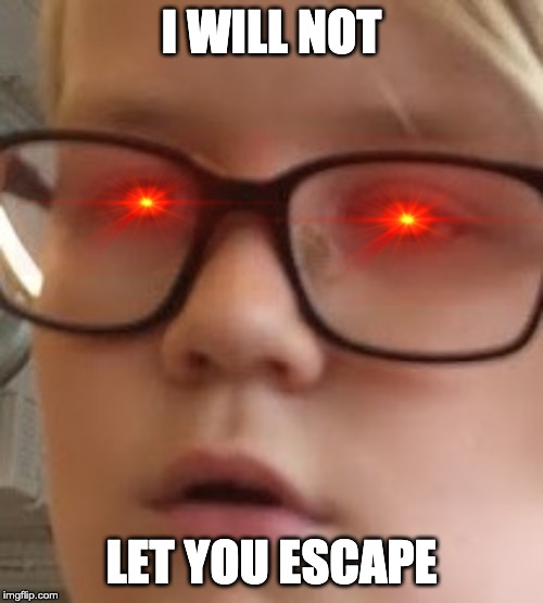I WILL NOT; LET YOU ESCAPE | image tagged in sad swedish boy | made w/ Imgflip meme maker