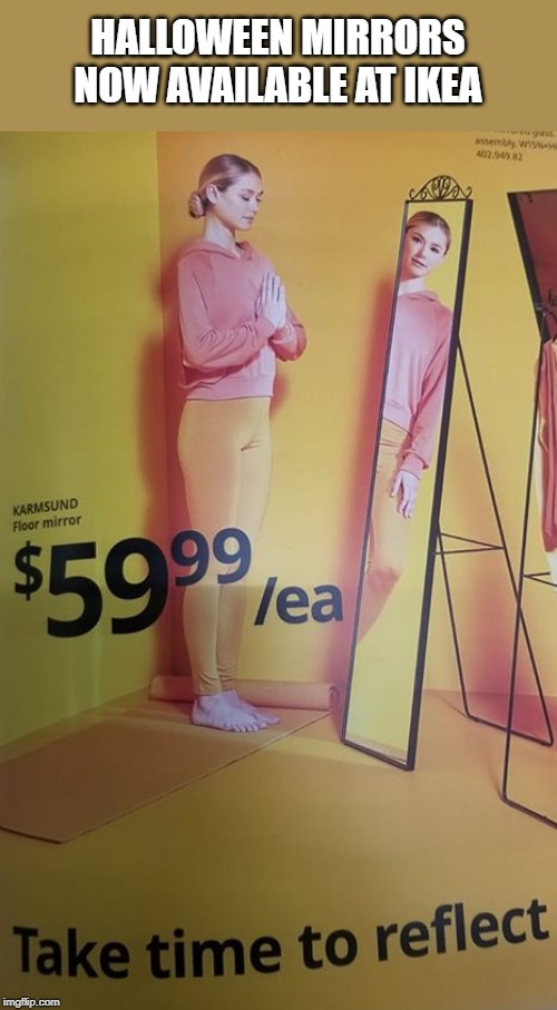 Creepy mirror | HALLOWEEN MIRRORS
NOW AVAILABLE AT IKEA | image tagged in funny | made w/ Imgflip meme maker