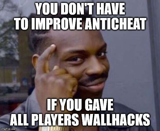 Smart Guy | YOU DON'T HAVE TO IMPROVE ANTICHEAT; IF YOU GAVE ALL PLAYERS WALLHACKS | image tagged in smart guy | made w/ Imgflip meme maker
