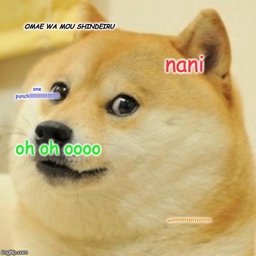 Doge Meme | OMAE WA MOU SHINDEIRU; nani; one punch!!!!!!!!!!!!!!!!!!!!!!!! oh oh oooo; ooffffffffffffffffffr | image tagged in memes,doge | made w/ Imgflip meme maker