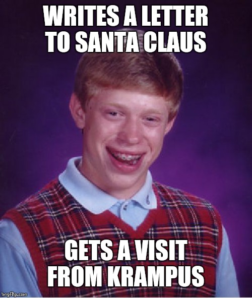 BRIAN HAD NO LUCK | WRITES A LETTER TO SANTA CLAUS; GETS A VISIT FROM KRAMPUS | image tagged in memes,bad luck brian,krampus,santa claus | made w/ Imgflip meme maker
