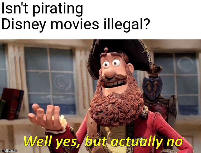 Fandom Menace at it again... | Isn't pirating Disney movies illegal? | image tagged in memes,well yes but actually no,disney,pirating | made w/ Imgflip meme maker
