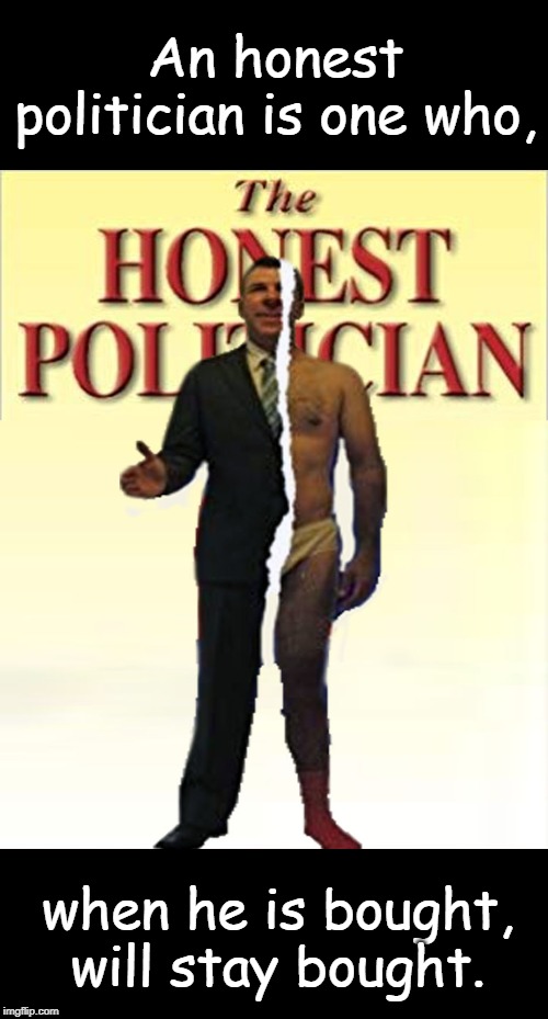 Honest Politician | An honest politician is one who, when he is bought, will stay bought. | image tagged in politics | made w/ Imgflip meme maker