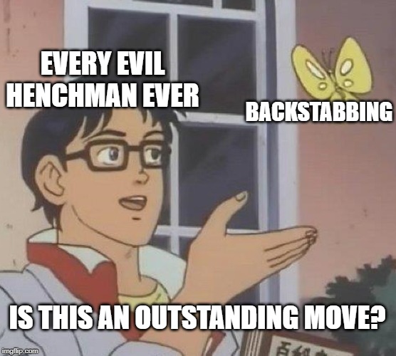 Every evil underling does this | EVERY EVIL HENCHMAN EVER; BACKSTABBING; IS THIS AN OUTSTANDING MOVE? | image tagged in memes,is this a pigeon | made w/ Imgflip meme maker