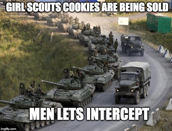 GIRL SCOUTS COOKIES ARE BEING SOLD; MEN LETS INTERCEPT | made w/ Imgflip meme maker
