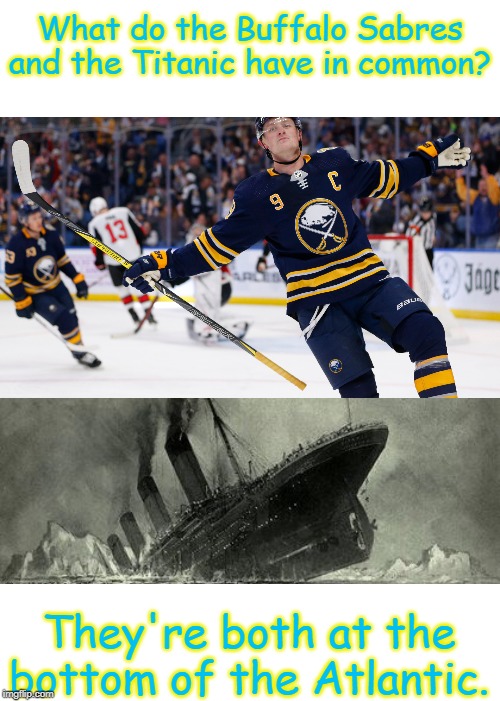 Buffalo Sabres | What do the Buffalo Sabres and the Titanic have in common? They're both at the bottom of the Atlantic. | image tagged in sport | made w/ Imgflip meme maker