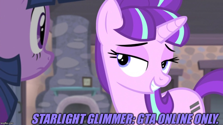 STARLIGHT GLIMMER: GTA ONLINE ONLY. | made w/ Imgflip meme maker
