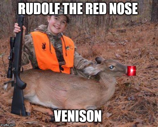 RUDOLF THE RED NOSE; VENISON | image tagged in venison deer,rudolf,christmas | made w/ Imgflip meme maker