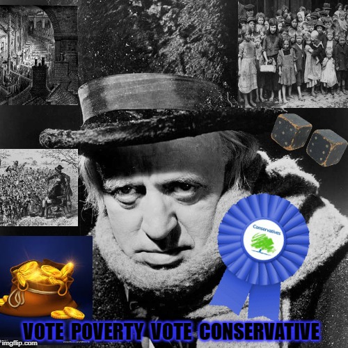 TORY SCROOGE | VOTE  POVERTY  VOTE  CONSERVATIVE | image tagged in tory scrooge | made w/ Imgflip meme maker