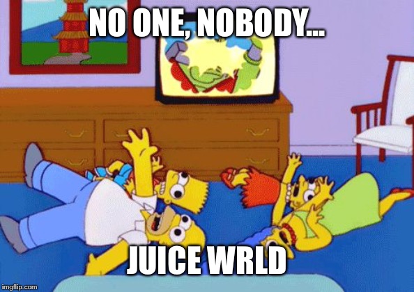 Simpsons Seizure | NO ONE, NOBODY... JUICE WRLD | image tagged in simpsons seizure | made w/ Imgflip meme maker