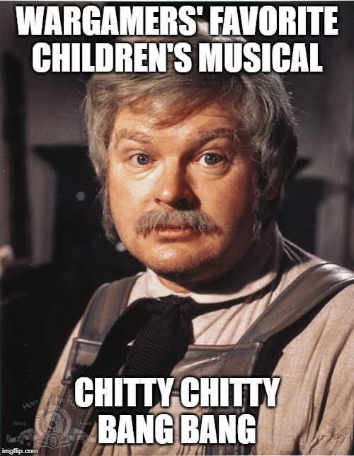 Wargamers Love Chitty Chitty Bang Bang | WARGAMERS' FAVORITE CHILDREN'S MUSICAL; CHITTY CHITTY
BANG BANG | image tagged in chitty chitty bang bang,benny hill,wargamers,gamers | made w/ Imgflip meme maker