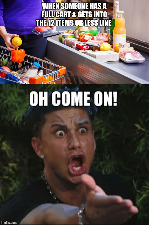 We all been there | WHEN SOMEONE HAS A FULL CART & GETS INTO THE 12 ITEMS OR LESS LINE | image tagged in shopping | made w/ Imgflip meme maker