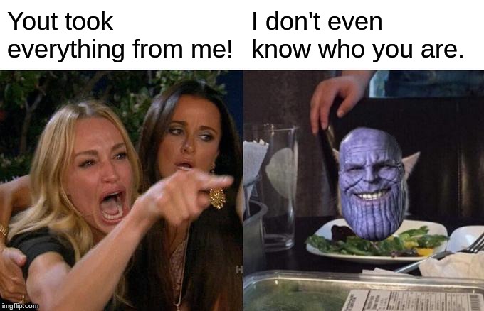 Thanos Cat Meme | Yout took everything from me! I don't even know who you are. | image tagged in memes,woman yelling at cat,women yalling at thanos,you took everything from me - i don't even know who you are,thanos meme,funny | made w/ Imgflip meme maker