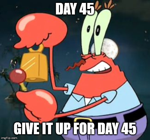 Mr Krabs Bell | DAY 45; GIVE IT UP FOR DAY 45 | image tagged in mr krabs bell | made w/ Imgflip meme maker