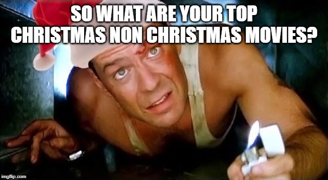 diehardvent | SO WHAT ARE YOUR TOP CHRISTMAS NON CHRISTMAS MOVIES? | image tagged in diehardvent | made w/ Imgflip meme maker