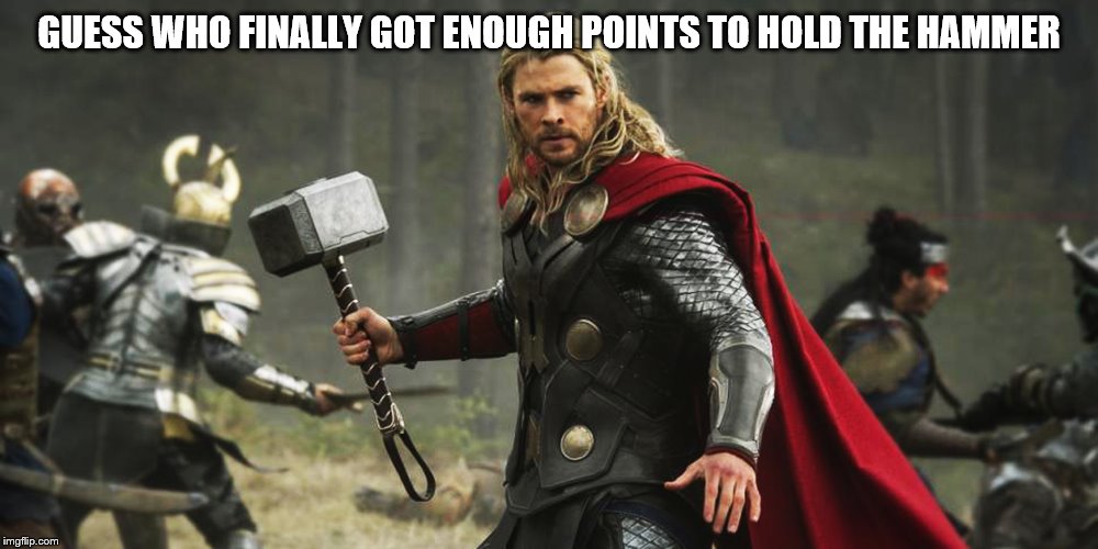First hammer badge is claimed |  GUESS WHO FINALLY GOT ENOUGH POINTS TO HOLD THE HAMMER | image tagged in thor hammer | made w/ Imgflip meme maker