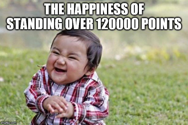 Evil Toddler Meme | THE HAPPINESS OF STANDING OVER 120000 POINTS | image tagged in memes,evil toddler | made w/ Imgflip meme maker