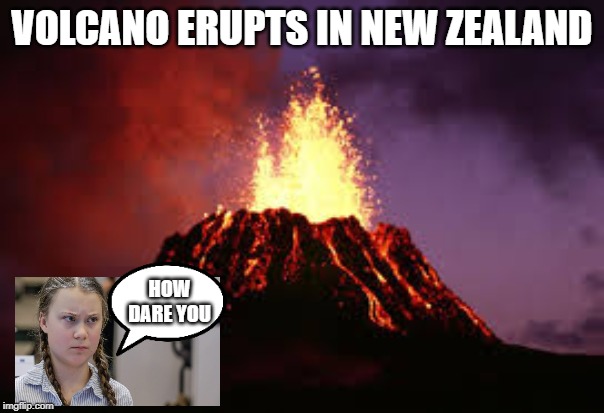 Hawaiian volcano | VOLCANO ERUPTS IN NEW ZEALAND; HOW DARE YOU | image tagged in hawaiian volcano | made w/ Imgflip meme maker