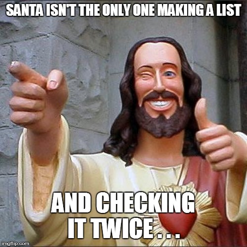 Buddy Christ | SANTA ISN'T THE ONLY ONE MAKING A LIST; AND CHECKING IT TWICE . . . | image tagged in buddy christ,funny memes,religious,funny,christmas | made w/ Imgflip meme maker
