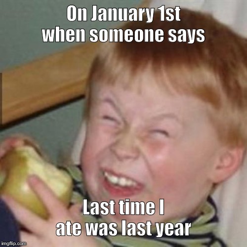 New year | On January 1st when someone says; Last time I ate was last year | image tagged in mocking laugh face,funny memes,funny,meme,happy new year | made w/ Imgflip meme maker