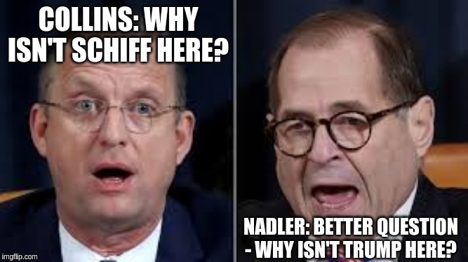 Republicans can't seem to remember who's actually on trial. | COLLINS: WHY ISN'T SCHIFF HERE? NADLER: BETTER QUESTION - WHY ISN'T TRUMP HERE? | image tagged in memes,politics,impeachment | made w/ Imgflip meme maker