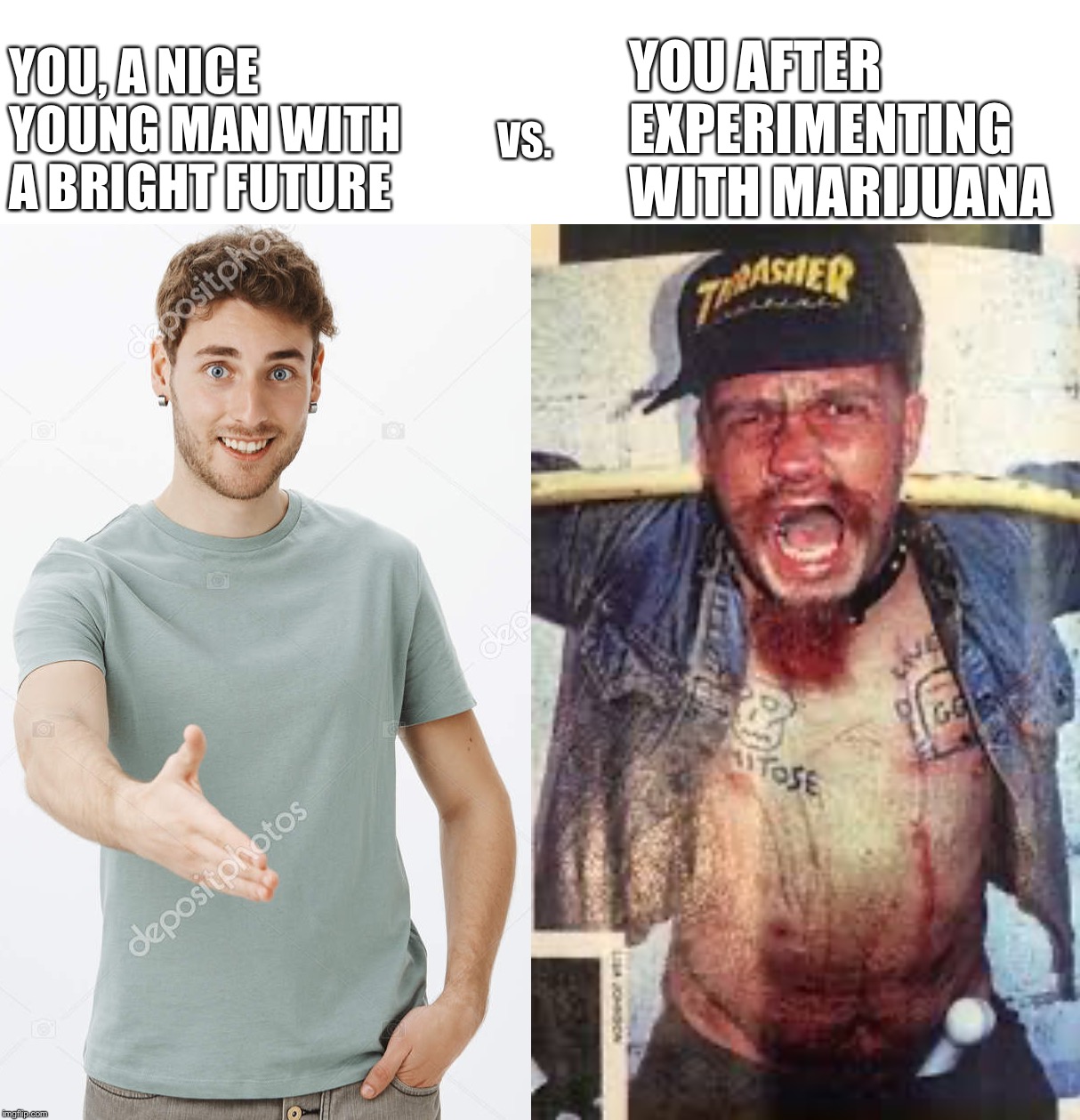 Dangers of marijuana | VS. YOU AFTER EXPERIMENTING WITH MARIJUANA; YOU, A NICE YOUNG MAN WITH A BRIGHT FUTURE | image tagged in memes,marijuana,gg allin | made w/ Imgflip meme maker