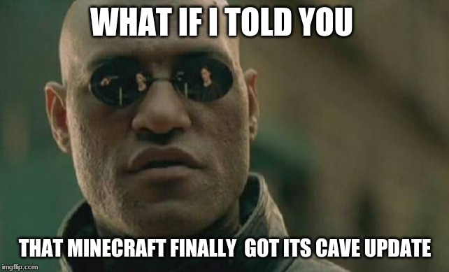 Matrix Morpheus Meme | WHAT IF I TOLD YOU; THAT MINECRAFT FINALLY  GOT ITS CAVE UPDATE | image tagged in memes,matrix morpheus | made w/ Imgflip meme maker