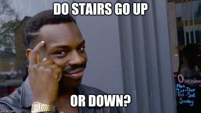Roll Safe Think About It | DO STAIRS GO UP; OR DOWN? | image tagged in memes,roll safe think about it | made w/ Imgflip meme maker