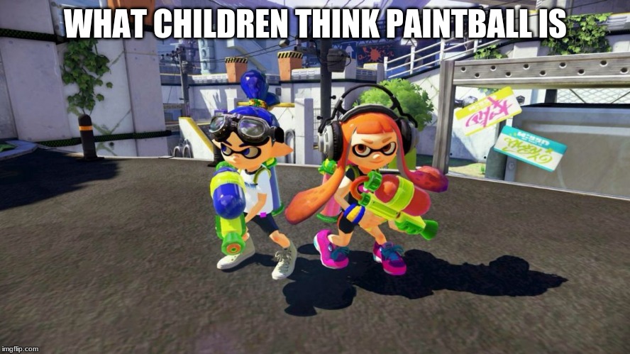 Splatoon is good | WHAT CHILDREN THINK PAINTBALL IS | image tagged in splatoon is good | made w/ Imgflip meme maker