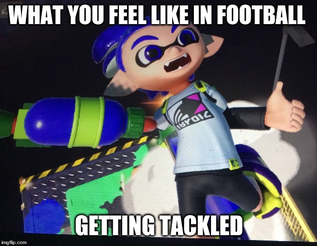 Inkling Boy Hit | WHAT YOU FEEL LIKE IN FOOTBALL; GETTING TACKLED | image tagged in inkling boy hit | made w/ Imgflip meme maker