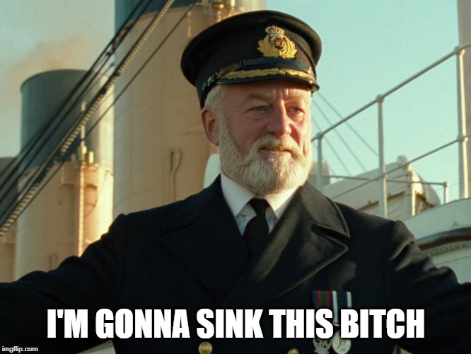 Captain Smith | I'M GONNA SINK THIS BITCH | image tagged in titanic,captin,meme | made w/ Imgflip meme maker