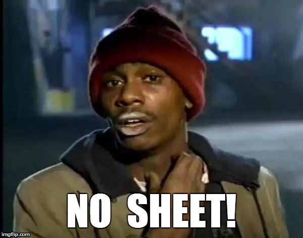 Y'all Got Any More Of That Meme | NO  SHEET! | image tagged in memes,y'all got any more of that | made w/ Imgflip meme maker