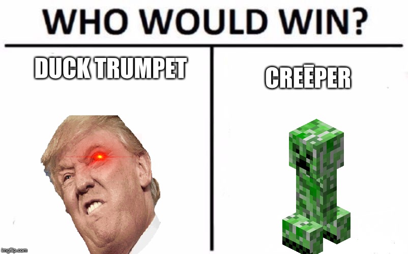 Who Would Win? | DUCK TRUMPET; CREĒPER | image tagged in memes,who would win | made w/ Imgflip meme maker