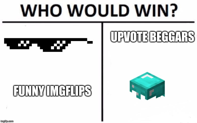 Who Would Win? Meme | UPVOTE BEGGARS; FUNNY IMGFLIPS | image tagged in memes,who would win | made w/ Imgflip meme maker