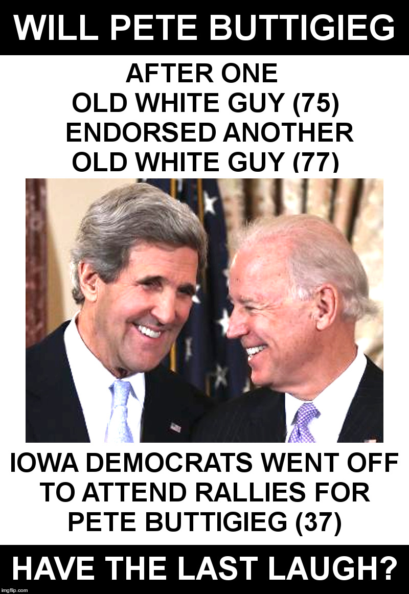 Kerry Endorses Biden | image tagged in john kerry,joe biden,democrats,presidential race,old people,pete buttigieg | made w/ Imgflip meme maker