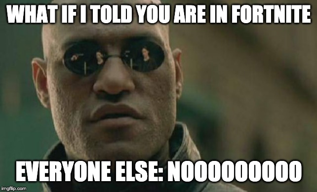 Matrix Morpheus Meme | WHAT IF I TOLD YOU ARE IN FORTNITE; EVERYONE ELSE: NOOOOOOOOO | image tagged in memes,matrix morpheus | made w/ Imgflip meme maker