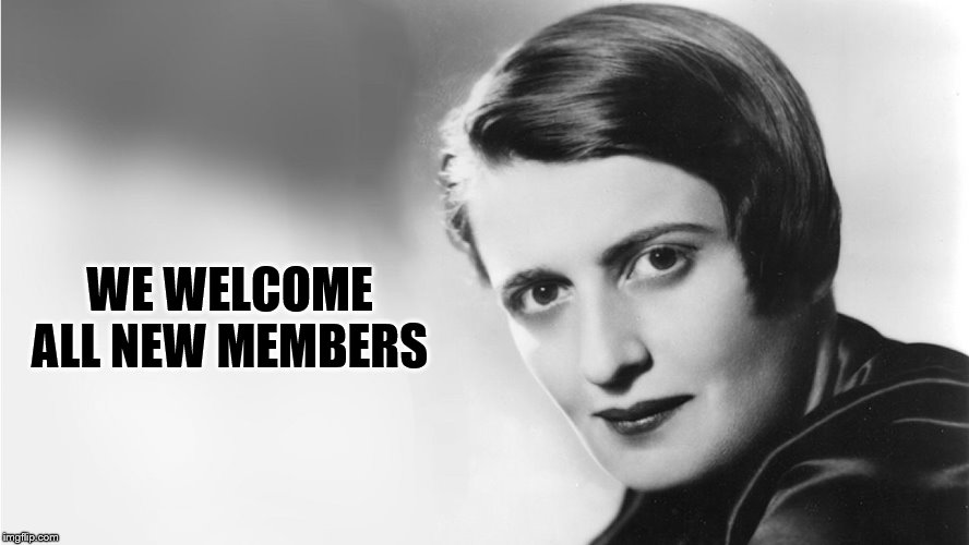 Ayn Rand | WE WELCOME ALL NEW MEMBERS | image tagged in ayn rand | made w/ Imgflip meme maker