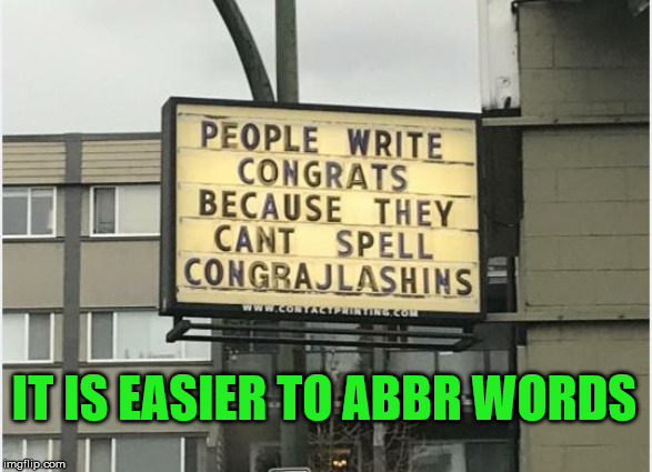 abbreviation for abbreviation |  IT IS EASIER TO ABBR WORDS | image tagged in short,words of wisdom,actions speak louder than words | made w/ Imgflip meme maker